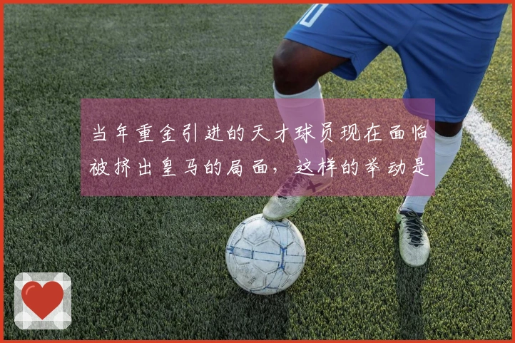 当年重金引进的天才球员现在面临被挤出皇马的局面，这样的举动是否合理？